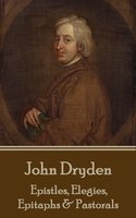 Epistles, Elegies, Epitaphs & Pastorals - John Dryden