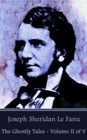 The Ghostly Tales - Volume II of V: Classic Scary Ghost Stories For Adults - Joseph Sheridan Le Fanu