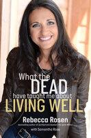 What the Dead Have Taught Me About Living Well - Rebecca Rosen, Samantha Rose