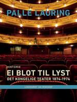 Ei blot til lyst: Det Kongelige Teater 1874-1974 - Palle Lauring