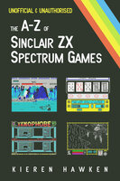 The A-Z of Sinclair ZX Spectrum Games: Volume 1
