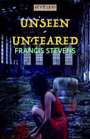 Unseen - Unfeared - Francis Stevens
