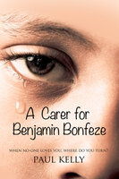 A Carer for Benjamin Bonfeze' - Paul Kelly