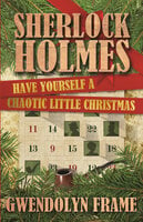 Sherlock Holmes Have Yourself a Chaotic Little Christmas - Gwendolyn Frame