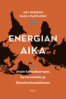 Energian aika: Avain talouskasvuun, hyvinvointiin ja ilmastonmuutokseen - Aki Suokko, Rauli Partanen