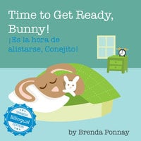 Time to Get Ready, Bunny! / ¡Es la hora de alistarse, Conejito! - Brenda Ponnay