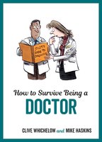 How to Survive Being a Doctor - Mike Haskins, Clive Whichelow