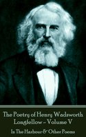 The Poetry of Henry Wadsworth Longfellow - Volume V - Henry Wadsworth Longfellow