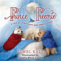 Prince Preemie: A Tale of a Tiny Puppy who Arrives Early - Jewel Kats
