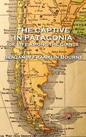 The Captive in Patagonia by Benjamin Franklin Bourne - Benjamin Franklin Bourne