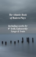 The Atlantic Book of Modern Plays - William Butler Yeats, John Galsworthy, Eugene O'Neill