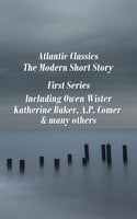 Atlantic Classics - The Modern Short Story - First Series - Owen Wister, Katherine Baker, A.P. Comer