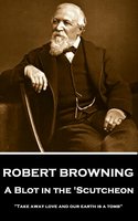 A Blot In The 'Scutcheon - Robert Browning