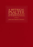 A Metrical Psalter: The Book of Psalms Set to Meter for Singing - Timothy Tennent, Julie Tennent