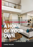 The Property Insider's Guide to A Home of Your Own - Carol Tallon