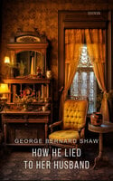 How He Lied to Her Husband - George Bernard Shaw
