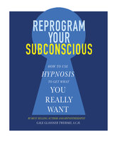 Reprogram Your Subconscious: How to Use Hypnosis to Get What You Really Want - Gale Glassner Twersky ACH