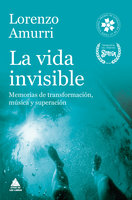 La vida invisible: Memorias de transformación, música y superación - Lorenzo Amurri