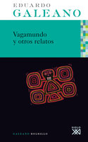 Vagamundo y otros relatos - Eduardo H. Galeano
