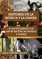 Historia de la música y la danza. 2º bachillerato, artes escénicas, música y danza - Álvaro Carretero Santiago