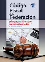 Código Fiscal de la Federación: Aplicación práctica de los principios básicos fiscales y de las obligaciones y derechos de los contribuyentes - Rigoberto Reyes Altamirano