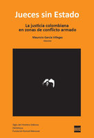 Jueces sin Estado: La justicia colombiana en zonas de conflicto armado - Mauricio García Villegas, Sebastián Rubiano, Camilo Castillo, Soledad Granada, Adriana Villamarín