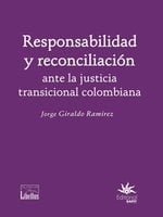 Responsabilidad y reconciliación ante la justicia transicional colombiana - Jorge Giraldo Ramírez