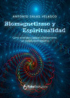 Biomagnetismo y espiritualidad: Cómo entender y aplicar cuánticamente un modelo biomagnético - Antonio Salas Velasco