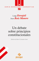 Un debate sobre principios constitucionales - Luigi Ferrajoli, Juan Ruiz Manero