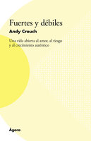 Fuertes y débiles: Una vida abierta al amor, al riesgo y al crecimiento auténtico - Andy Crouch