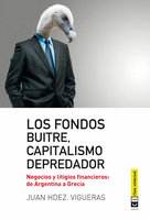Los fondos buitres, capitalismo depredador: Negocios y litigios financieros: de Argentina a Grecia - Juan Hdez. Hdez. Vigueras