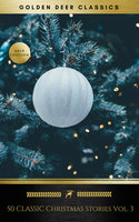 50 Classic Christmas Stories Vol. 3 (Golden Deer Classics) - Kate Douglas Wiggin, Golden Deer Classics, John Milton, Harriet Beecher Stowe, Hans Christian Andersen, Hesba Stretton, Margery Williams, Henry Wadsworth Longfellow, José María de Pereda, William Henry Davies, Santa Claus, Ralph Henry Barbour, H. W. Collingwood, John Strange Winter, Julia Schayer, Katharine Lee Bates, M.E.S., Margaret E. Sangster, Robert Frost, Robert Ingersoll, Rose Terry Cooke, S. Weir Mitchell, Peter Christen Asbjørnsen, John Masefield, Rudyard Kipling, Kenneth Grahame, Robert Louis Stevenson, William Dean Howells, William J. Locke, Juliana Horatia Ewing, Lucy Maud Montgomery, Louisa May Alcott, Willa Cather, Robert Ervin Howard