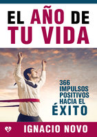 El año de tu vida: 366 impulsos positivos hacia el éxito - Ignacio Novo