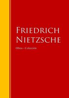 Obras - Colección de Friedrich Nietzsche: Biblioteca de Grandes Escritores - Friedrich Nietzsche