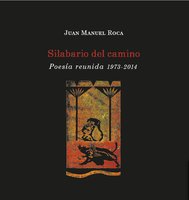 Silabario del camino: Poesía reunida 1973-2014 - Juan Manuel Roca