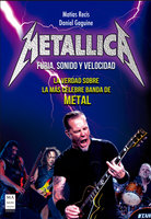 Metallica - Furia, Sonido y Velocidad: La verdad sobre la más celebre banda de Metal - Matías Recis, Daniel Gaguine