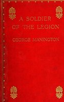 A Soldier of the Legion: An Englishman's Adventuch Flag in Algeria and Tonquin - George Manington