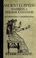Ancient Egyptian, Assyrian, and Persian Costumes Rations - Mary G. Houston, Florence Hornblower