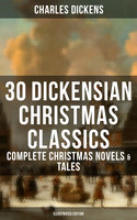 30 Dickensian Christmas Classics: Complete Christmas Novels & Tales (Illustrated Edition): A Christmas Carol, The Battle of Life, The Chimes, Oliver Twist, Tom Tiddler's Ground... - Charles Dickens