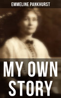 Emmeline Pankhurst: My Own Story: Including Her Most Famous Speech Freedom or Death - Emmeline Pankhurst