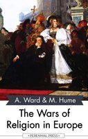 The Wars of Religion in Europe - Adolphus Ward, Martin Hume