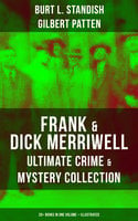 Frank & Dick Merriwell – Ultimate Crime & Mystery Collection: 20+ Books in One Volume (Illustrated) - Burt L. Standish, Gilbert Patten