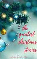 The Greatest Christmas Stories: 120+ Authors, 250+ Magical Christmas Stories