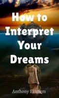 How to Interpret Your Dreams - Anthony Ekanem