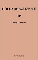 Dollars Want Me - Henry H. Brown