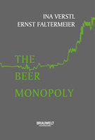The Beer Monopoly: How brewers bought and built for world domination - Ina Verstl, Ernst Faltermeier