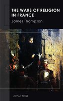The Wars of Religion in France - James Thompson