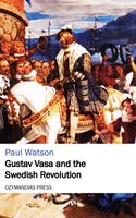 Gustav Vasa and the Swedish Revolution - Paul Watson