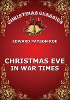 Christmas Eve In War Times - Edward Payson Roe