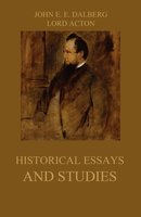 Historical Essays and Studies - John Emerich Edward Dalberg, Lord Acton